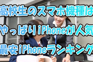 高校生のスマホ機種はやっぱりiPhoneが人気【最安iPhoneランキング2022版】
