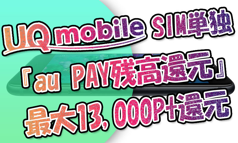 UQモバイルのSIM単独特典＆キャッシュバック『au-PAY残高還元』で最大13,000円還元